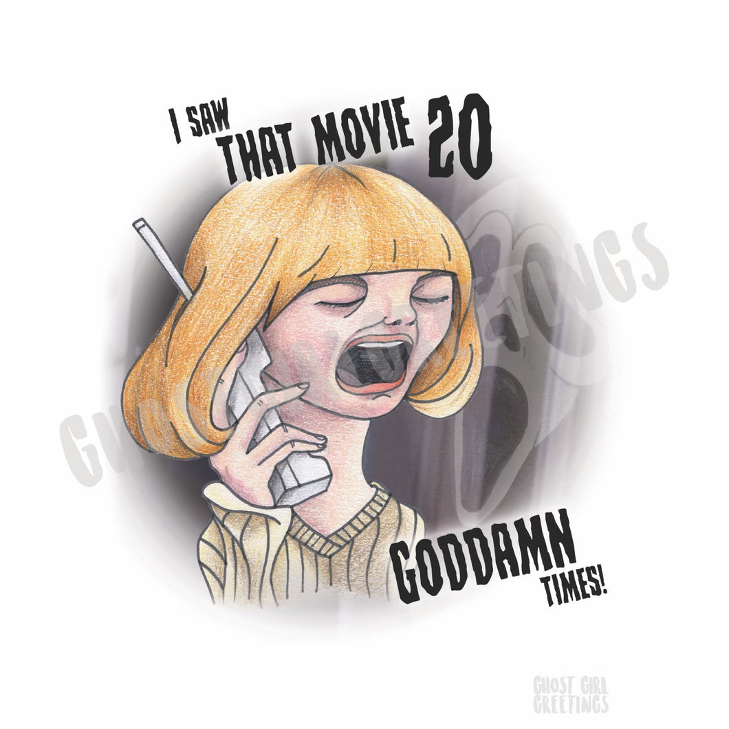 Print: I saw that movie 20 Goddamn Times